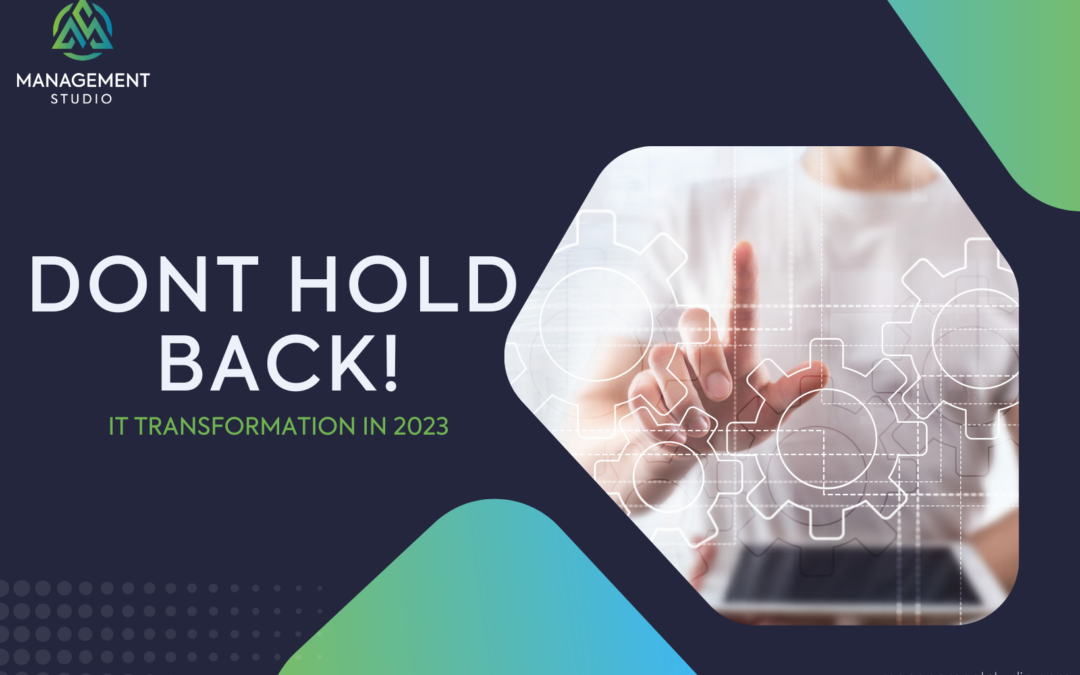 Don’t Hold Back on your IT Transformation Projects